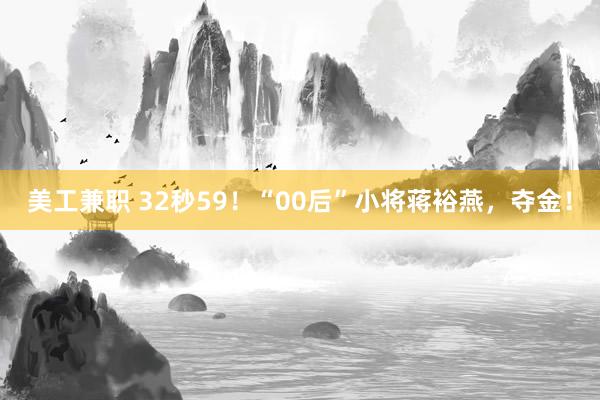 美工兼职 32秒59！“00后”小将蒋裕燕，夺金！