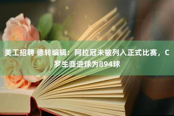 美工招聘 德转编辑：阿拉冠未被列入正式比赛，C罗生涯进球为894球